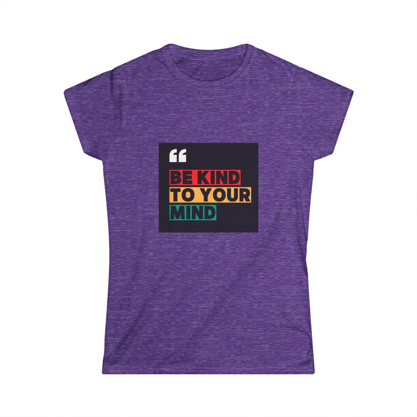 Be Kind to Your Mind - Inspirational Women's Softstyle Tee