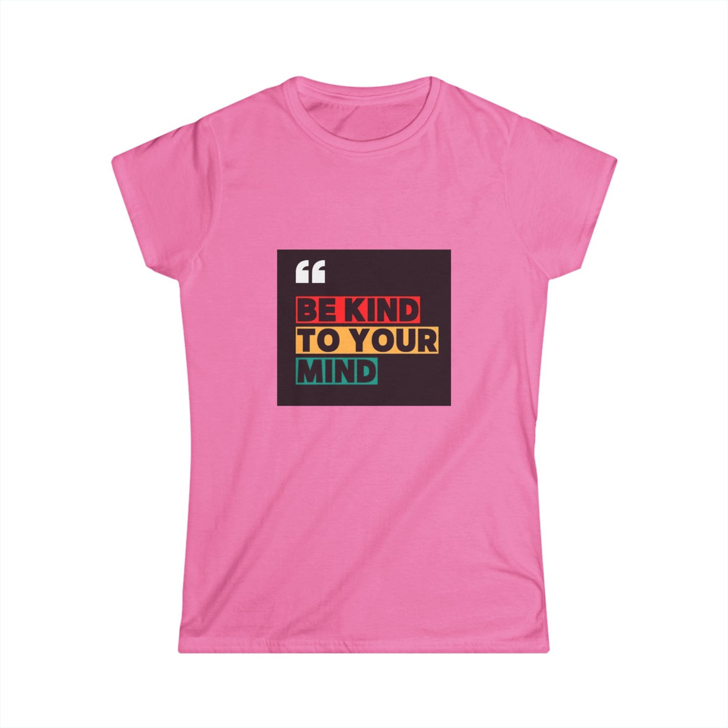 Be Kind to Your Mind - Inspirational Women's Softstyle Tee