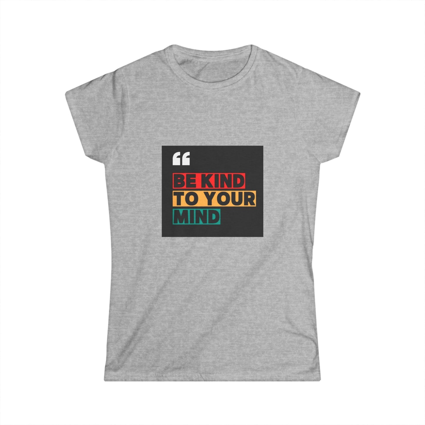 Be Kind to Your Mind - Inspirational Women's Softstyle Tee
