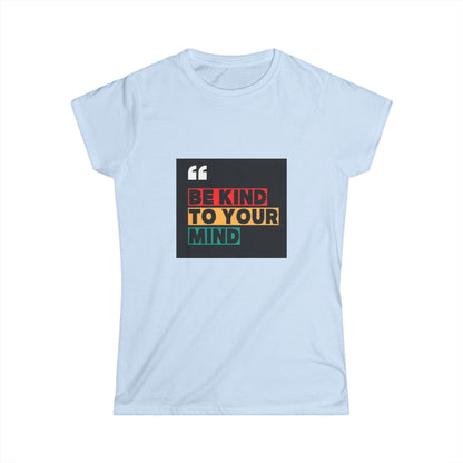 Be Kind to Your Mind - Inspirational Women's Softstyle Tee