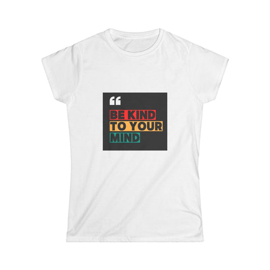 Be Kind to Your Mind - Inspirational Women's Softstyle Tee